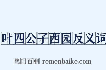 叶四公子西园反义词是什么意思的图片